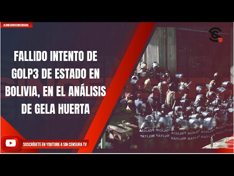 FALLIDO INTENTO DE G0LP3 DE ESTADO EN BOLIVIA, EN EL ANÁLISIS DE GELA HUERTA