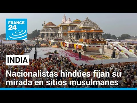 India: tras la inauguración del templo de Ram, los nacionalistas hindúes apuntan a otras mezquitas