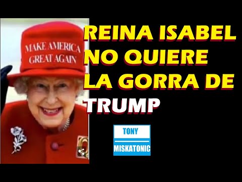 REINA ISABEL PIDE QUE LE QUITEN LA GORRA DE DOANLD TRUMP. MAKE AMERICA GREAT AGAIN.