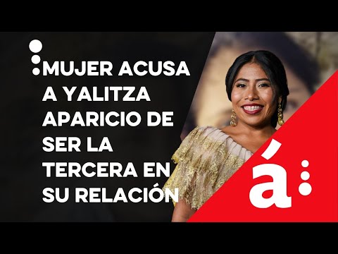 Mujer acusa a Yalitza Aparicio de ser la tercera en su relación