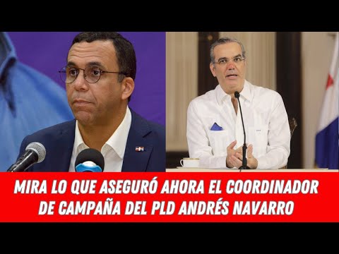 MIRA LO QUE ASEGURÓ AHORA EL COORDINADOR DE CAMPAÑA DEL PLD ANDRÉS NAVARRO