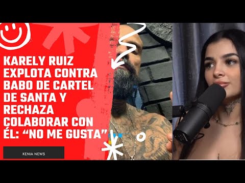 Karely Ruiz explota contra Babo de Cartel de Santa y rechaza colaborar con él: “No me gusta”