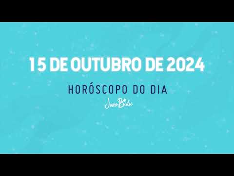 Horóscopo do Dia 15 de Outubro de 2024 - Terça | POR JOÃO BIDU