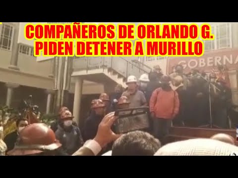 COMPAÑEROS MINEROS DE ORLANDO GUTIERREZ EN ORURO PIDEN DETENER A MURILLO ANTES QUE ESCAPE DE BOLIVIA
