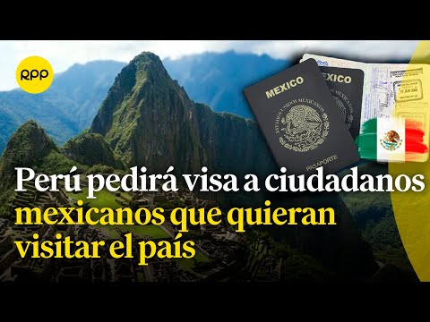 Perú pedirá visa a ciudadanos mexicanos que quieran visitar el país