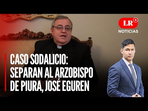 Caso Sodalicio: Separan al Arzobispo de Piura, José Eguren | LR+ Noticias