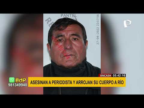 Áncash: Asesinan a periodista y arrojan su cuerpo al río Santa (1/2)