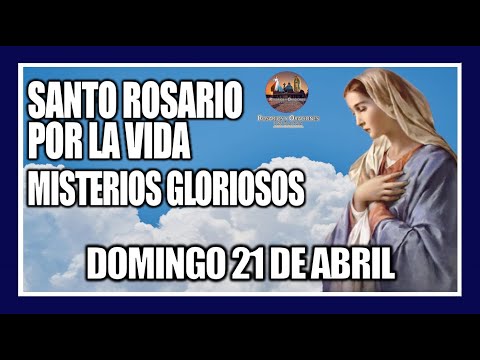 SANTO ROSARIO DE HOY POR LA VIDA: MISTERIOS GLORIOSOS: PROVIDA - DOMINGO 21 DE ABRIL DE 2024.