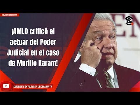 ¡AMLO criticó el actuar del Poder Judicial en el caso de Murillo Karam!