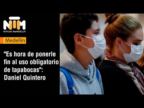 Es hora de ponerle fin al uso obligatorio de tapabocas: Daniel Quintero - Telemedellín