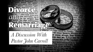 Divorce and Remarriage (a Conversation with Pastor John Carroll)