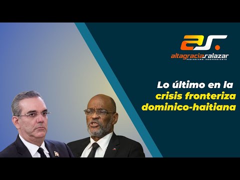Lo último en la crisis fronteriza dominico-haitiana, SM, septiembre 21, 2023