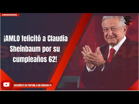 ¡AMLO felicito? a Claudia Sheinbaum por su cumplean?os 62!