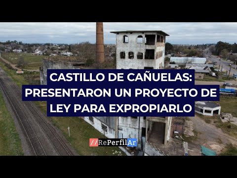 Castillo de Cañuelas: presentaron un proyecto de ley para expropiarlo
