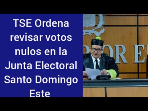 El TSE ordena a la Junta Electoral de Santo Domingo Este  revisar los votos nulos