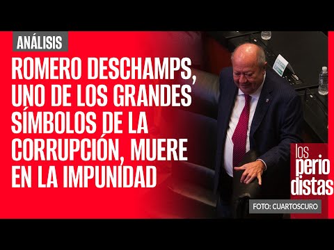 #Análisis | Romero Deschamps, uno de los grandes símbolos de la corrupción, muere en la impunidad