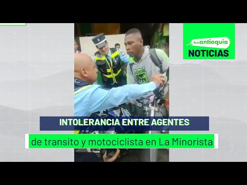 Intolerancia entre agentes de tránsito y motociclista en La Minorista - Teleantioquia Noticias