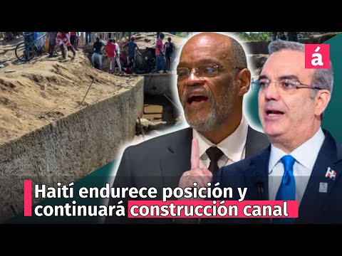 Gobierno de Haití endurece posición, reitera continuará construcción canal