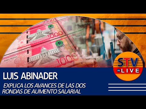 LUIS ABINADER EXPLICA LOS AVANCES DE LAS DOS RONDAS DE AUMENTO SALARIAL