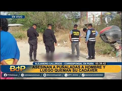 BDP EN VIVO Asesinan a puñaladas a hombre y luego queman su cadáver en Sullana