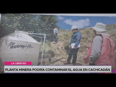 La Libertad: planta minera podría contaminar el agua en Cachicadán