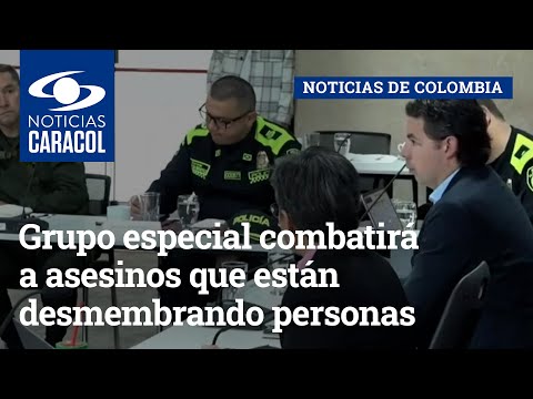 Grupo especial combatirá a asesinos que están desmembrando personas en Bogotá