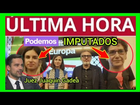 #ÚltimaHora - JUEZ GADEA - ABRE IMPUTACIÓN AL GRUPO PODEMOS