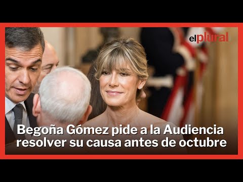 La defensa de Begoña Gómez pide a la Audiencia resolver su causa antes de octubre