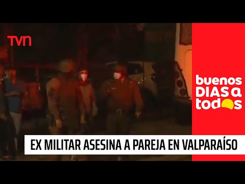 Nuevo femicidio en el país: Ex militar asesina a su pareja en Valparaíso | Buenos días a todos