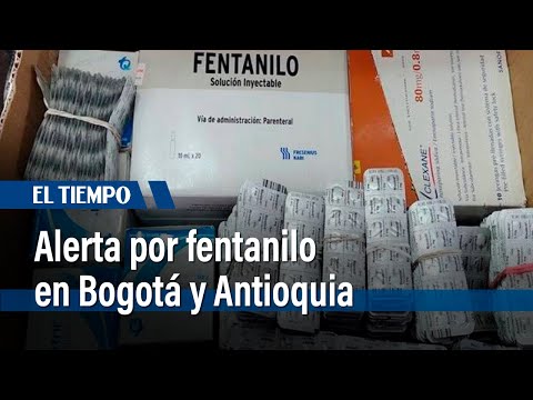 Alerta por fentanilo en Colombia: Aumenta el consumo y muertes en Bogotá y Antioquia | El Tiempo