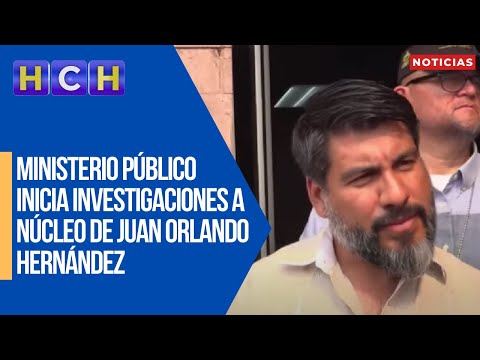 Ministerio Público inicia investigaciones a núcleo de Juan Orlando Hernández