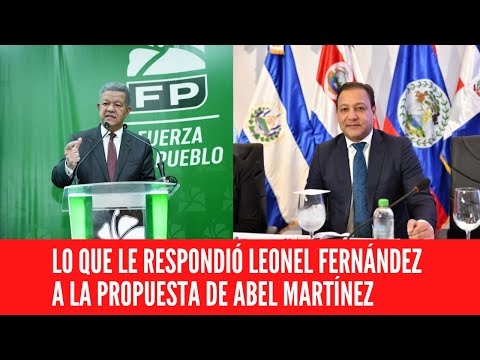 MIRA LO QUE LE RESPONDIÓ LEONEL FERNÁNDEZ A LA PROPUESTA DE ABEL MARTÍNEZ