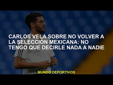 Carlos observa sobre no regresar al equipo nacional mexicano: no tengo que decirle nada a nadie