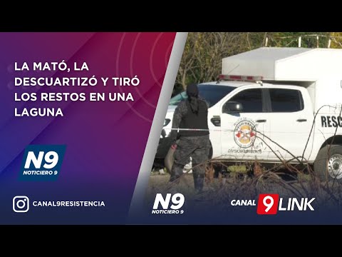 LA MATÓ, LA DESCUARTIZÓ Y TIRÓ LOS RESTOS EN UNA LAGUNA - NOTICIERO 9