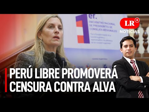 Perú Libre promoverá censura contra Alva | LR+ Noticias