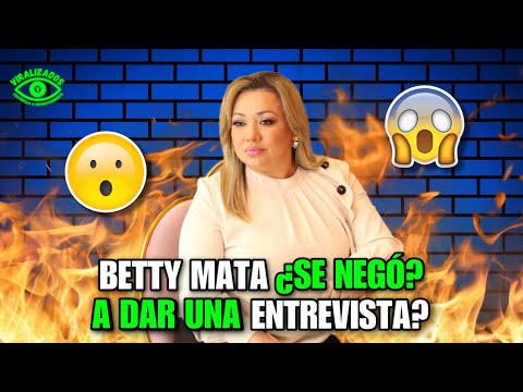 Betty Mata ¿se negó a dar una entrevista?