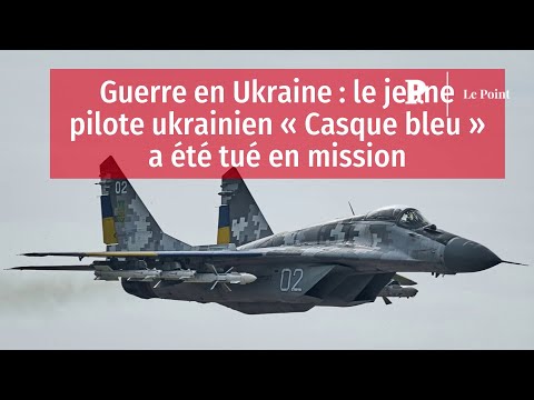 Guerre en Ukraine : le jeune pilote ukrainien « Casque bleu » a été tué en mission