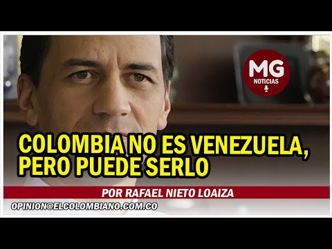 COLOMBIA NO ES VENEZUELA, PERO PUEDE SERLO  Por Rafael Nieto Loaiza