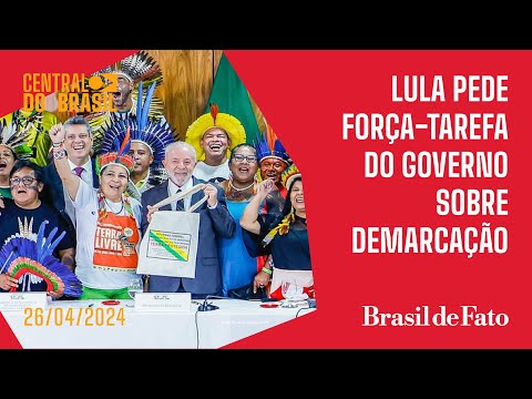 Lula pede força-tarefa do governo sobre demarcação de terras indígenas | Central do Brasil