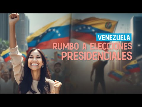 Venezuela rumbo a Elecciones Presidenciales