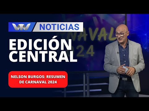 Edición Central 29/02 | Nelson Burgos: resumen de Carnaval 2024