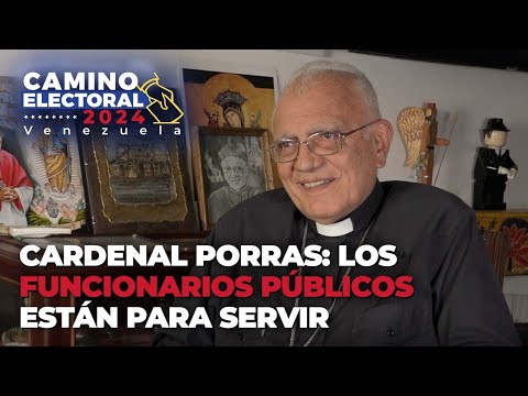 Cardenal Porras: Los funcionarios públicos están para servir - Camino Electoral Venezuela 2024