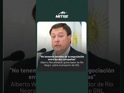 Alberto Weretilneck, gobernador de Río Negro, sobre el proyecto de GNL