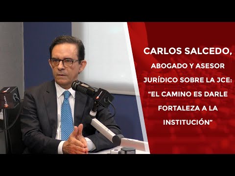 Carlos Salcedo, abogado sobre la JCE: “El camino es darle fortaleza a la institución”