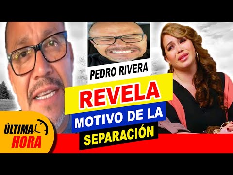 ??¡ PEDRO RIVERA Explica los MOTIVOS de la SEPARACIÓN ? de CHIQUIS y LORENZO ?