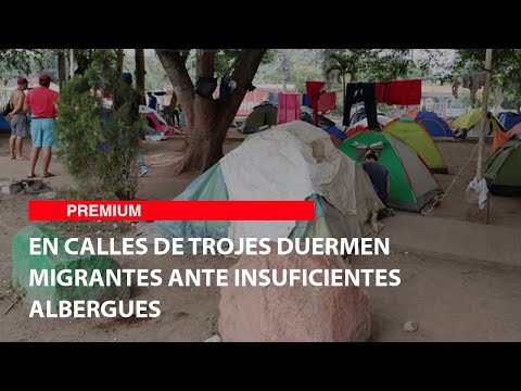 En calles de Trojes duermen migrantes ante insuficientes albergues