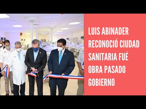 Luis Abinader reconoce Ciudad Sanitaria fue obra del pasado Gobierno