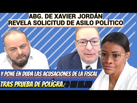Abogado de XavierJordán revela solicitud de asilo político y pone en duda las acusacionesde lafiscal