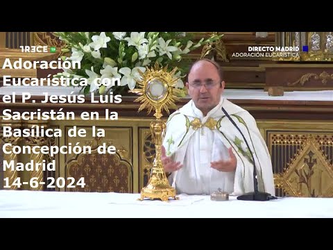 Adoración Eucarística con P. Jesús Luis Sacristán en Basílica de la Concepción de Madrid, 14-6-2024