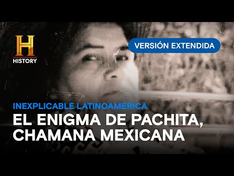 El misterio de PACHITA, la famosa chamana mexicana | Inexplicable Latinoamérica | Versión extendida